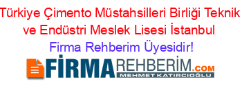 Türkiye+Çimento+Müstahsilleri+Birliği+Teknik+ve+Endüstri+Meslek+Lisesi+İstanbul Firma+Rehberim+Üyesidir!