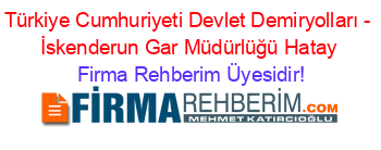 Türkiye+Cumhuriyeti+Devlet+Demiryolları+-+İskenderun+Gar+Müdürlüğü+Hatay Firma+Rehberim+Üyesidir!