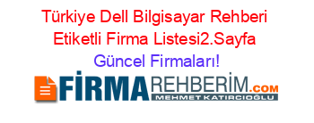 Türkiye+Dell+Bilgisayar+Rehberi+Etiketli+Firma+Listesi2.Sayfa Güncel+Firmaları!