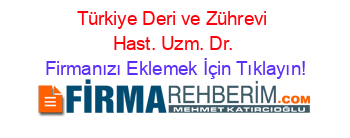 Türkiye+Deri+ve+Zührevi+Hast.+Uzm.+Dr. Firmanızı+Eklemek+İçin+Tıklayın!