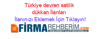 Türkiye+devren+satilik+dükkan+İlanları İlanınızı+Eklemek+İçin+Tıklayın!