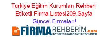 Türkiye+Eğitim+Kurumları+Rehberi+Etiketli+Firma+Listesi209.Sayfa Güncel+Firmaları!