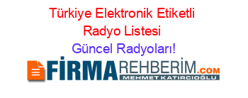 Türkiye+Elektronik+Etiketli+Radyo+Listesi Güncel+Radyoları!