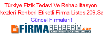 Türkiye+Fizik+Tedavi+Ve+Rehabilitasyon+Merkezleri+Rehberi+Etiketli+Firma+Listesi209.Sayfa Güncel+Firmaları!
