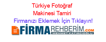 Türkiye+Fotoğraf+Makinesi+Tamiri Firmanızı+Eklemek+İçin+Tıklayın!