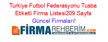 Turkiye+Futbol+Federasyonu+Tusba+Etiketli+Firma+Listesi209.Sayfa Güncel+Firmaları!