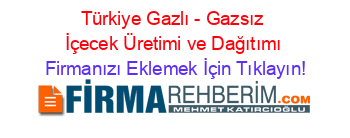 Türkiye+Gazlı+-+Gazsız+İçecek+Üretimi+ve+Dağıtımı Firmanızı+Eklemek+İçin+Tıklayın!