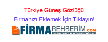 Türkiye+Güneş+Gözlüğü Firmanızı+Eklemek+İçin+Tıklayın!