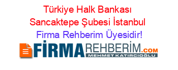 Türkiye+Halk+Bankası+Sancaktepe+Şubesi+İstanbul Firma+Rehberim+Üyesidir!