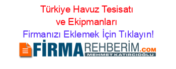 Türkiye+Havuz+Tesisatı+ve+Ekipmanları Firmanızı+Eklemek+İçin+Tıklayın!