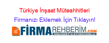 Türkiye+İnşaat+Müteahhitleri Firmanızı+Eklemek+İçin+Tıklayın!