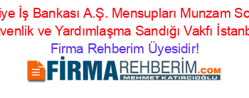 Türkiye+İş+Bankası+A.Ş.+Mensupları+Munzam+Sosyal+Güvenlik+ve+Yardımlaşma+Sandığı+Vakfı+İstanbul Firma+Rehberim+Üyesidir!