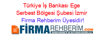 Türkiye+İş+Bankası+Ege+Serbest+Bölgesi+Şubesi+İzmir Firma+Rehberim+Üyesidir!