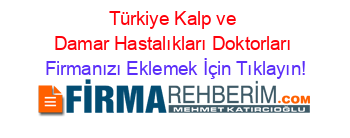 Türkiye+Kalp+ve+Damar+Hastalıkları+Doktorları Firmanızı+Eklemek+İçin+Tıklayın!