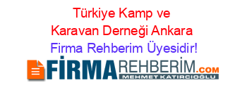 Türkiye+Kamp+ve+Karavan+Derneği+Ankara Firma+Rehberim+Üyesidir!