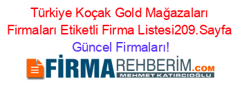 Türkiye+Koçak+Gold+Mağazaları+Firmaları+Etiketli+Firma+Listesi209.Sayfa Güncel+Firmaları!