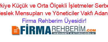 Türkiye+Küçük+ve+Orta+Ölçekli+İşletmeler+Serbest+Meslek+Mensupları+ve+Yöneticiler+Vakfı+Adana Firma+Rehberim+Üyesidir!