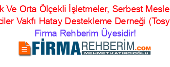 Türkiye+Küçük+Ve+Orta+Ölçekli+İşletmeler,+Serbest+Meslek+Mensupları+Ve+Yöneticiler+Vakfı+Hatay+Destekleme+Derneği+(Tosyöv)+Hatay Firma+Rehberim+Üyesidir!