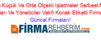 Türkiye+Küçük+Ve+Orta+Olçekli+Işletmeler+Serbest+Meslek+Mensupları+Ve+Yöneticiler+Vakfı+Konak+Etiketli+Firma+Listesi Güncel+Firmaları!
