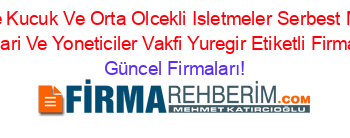Turkiye+Kucuk+Ve+Orta+Olcekli+Isletmeler+Serbest+Meslek+Mensuplari+Ve+Yoneticiler+Vakfi+Yuregir+Etiketli+Firma+Listesi Güncel+Firmaları!