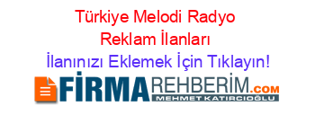Türkiye+Melodi+Radyo+Reklam+İlanları İlanınızı+Eklemek+İçin+Tıklayın!