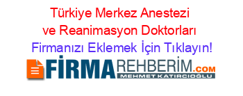 Türkiye+Merkez+Anestezi+ve+Reanimasyon+Doktorları Firmanızı+Eklemek+İçin+Tıklayın!