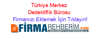 Türkiye+Merkez+Dedektiflik+Bürosu Firmanızı+Eklemek+İçin+Tıklayın!