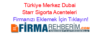 Türkiye+Merkez+Dubai+Starr+Sigorta+Acenteleri Firmanızı+Eklemek+İçin+Tıklayın!