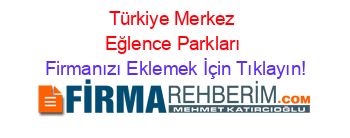 Türkiye+Merkez+Eğlence+Parkları Firmanızı+Eklemek+İçin+Tıklayın!