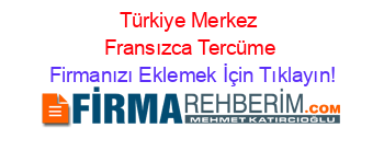 Türkiye+Merkez+Fransızca+Tercüme Firmanızı+Eklemek+İçin+Tıklayın!