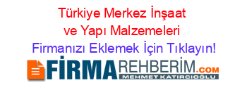 Türkiye+Merkez+İnşaat+ve+Yapı+Malzemeleri Firmanızı+Eklemek+İçin+Tıklayın!