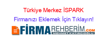Türkiye+Merkez+İSPARK Firmanızı+Eklemek+İçin+Tıklayın!