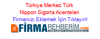 Türkiye+Merkez+Türk+Nippon+Sigorta+Acenteleri Firmanızı+Eklemek+İçin+Tıklayın!