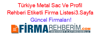 Türkiye+Metal+Sac+Ve+Profil+Rehberi+Etiketli+Firma+Listesi3.Sayfa Güncel+Firmaları!