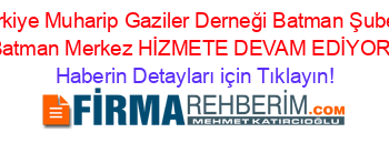 Türkiye+Muharip+Gaziler+Derneği+Batman+Şubesi+Batman+Merkez+HİZMETE+DEVAM+EDİYOR! Haberin+Detayları+için+Tıklayın!