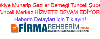 Türkiye+Muharip+Gaziler+Derneği+Tunceli+Şubesi+Tunceli+Merkez+HİZMETE+DEVAM+EDİYOR! Haberin+Detayları+için+Tıklayın!