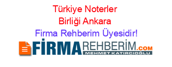 Türkiye+Noterler+Birliği+Ankara Firma+Rehberim+Üyesidir!