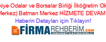 Türkiye+Odalar+ve+Borsalar+Birliği+İlköğretim+Okulu+(Batman+Merkez)+Batman+Merkez+HİZMETE+DEVAM+EDİYOR! Haberin+Detayları+için+Tıklayın!