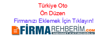 Türkiye+Oto+Ön+Düzen Firmanızı+Eklemek+İçin+Tıklayın!