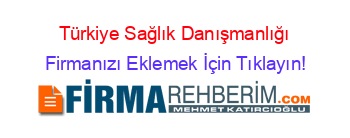 Türkiye+Sağlık+Danışmanlığı Firmanızı+Eklemek+İçin+Tıklayın!