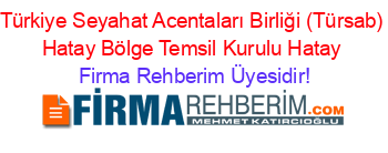 Türkiye+Seyahat+Acentaları+Birliği+(Türsab)+Hatay+Bölge+Temsil+Kurulu+Hatay Firma+Rehberim+Üyesidir!