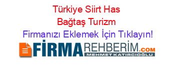 Türkiye+Siirt+Has+Bağtaş+Turizm Firmanızı+Eklemek+İçin+Tıklayın!