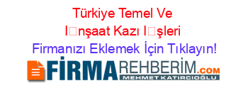 Türkiye+Temel+Ve+İnşaat+Kazı+İşleri Firmanızı+Eklemek+İçin+Tıklayın!