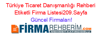 Türkiye+Ticaret+Danışmanlığı+Rehberi+Etiketli+Firma+Listesi209.Sayfa Güncel+Firmaları!