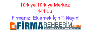 Türkiye+Türkiye+Merkez+444+Lü Firmanızı+Eklemek+İçin+Tıklayın!