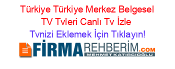 +Türkiye+Türkiye+Merkez+Belgesel+TV+Tvleri+Canlı+Tv+İzle Tvnizi+Eklemek+İçin+Tıklayın!