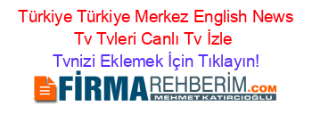 +Türkiye+Türkiye+Merkez+English+News+Tv+Tvleri+Canlı+Tv+İzle Tvnizi+Eklemek+İçin+Tıklayın!
