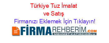 Türkiye+Tuz+İmalat+ve+Satış Firmanızı+Eklemek+İçin+Tıklayın!