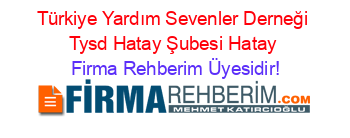 Türkiye+Yardım+Sevenler+Derneği+Tysd+Hatay+Şubesi+Hatay Firma+Rehberim+Üyesidir!