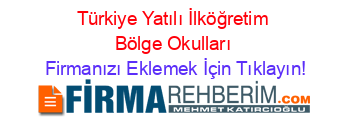 Türkiye+Yatılı+İlköğretim+Bölge+Okulları Firmanızı+Eklemek+İçin+Tıklayın!